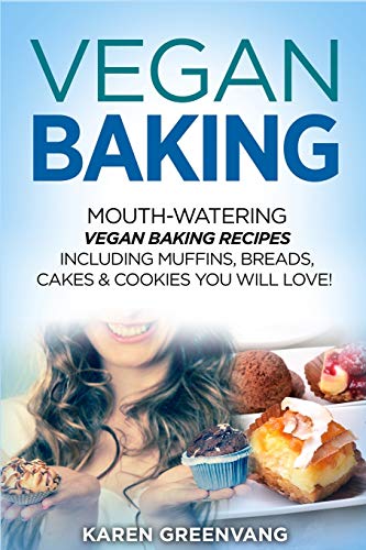 Vegan Baking: Mouth-Watering Vegan Baking Recipes Including Muffins, Breads, Cakes & Cookies You Will Love! (Vegan Cookbook, Vegan Recipes)
