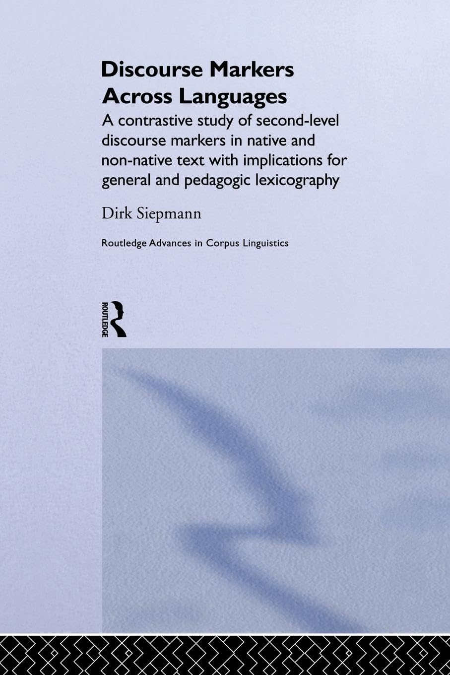 Discourse Markers Across Languages: A Contrastive Study of Second-Level Discourse Markers in Native and Non-Native Text with Implications for General ... (Routledge Advances in Corpus Linguistics)