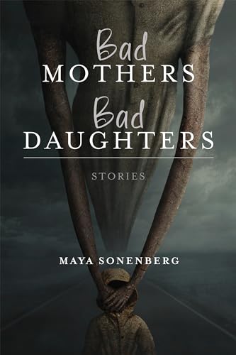 Bad Mothers, Bad Daughters: Stories (Richard Sullivan Prize in Short Fiction)