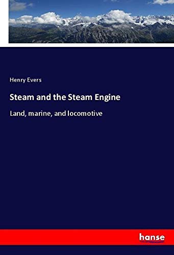 Steam and the Steam Engine: Land, marine, and locomotive