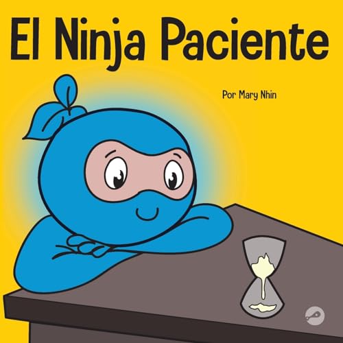 El Ninja Paciente: Un libro para niños sobre el desarrollo de la paciencia y la gratificación retrasada (Ninja Life Hacks Spanish, Band 32)