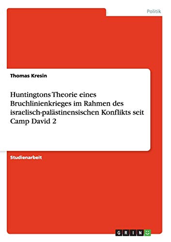 Huntingtons Theorie eines Bruchlinienkrieges im Rahmen des israelisch-palästinensischen Konflikts seit Camp David 2