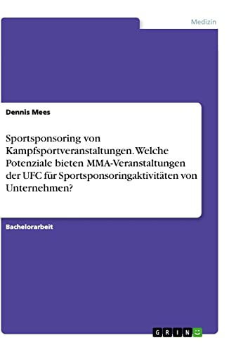 Sportsponsoring von Kampfsportveranstaltungen. Welche Potenziale bieten MMA-Veranstaltungen der UFC für Sportsponsoringaktivitäten von Unternehmen?