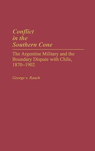 Conflict in the Southern Cone: The Argentine Military and the Boundary Dispute with Chile, 1870-1902