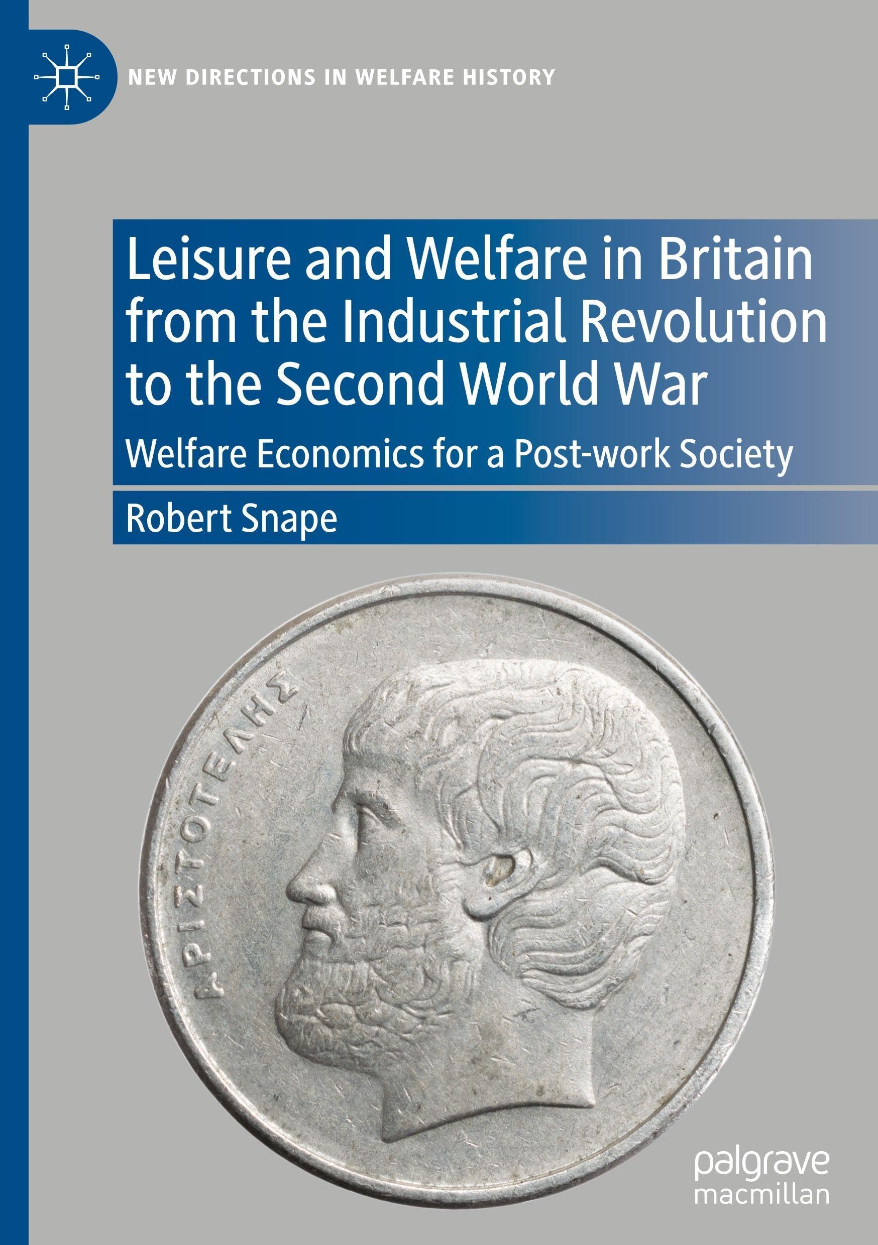 Leisure and Welfare in Britain from the Industrial Revolution to the Second World War: Welfare Economics for a Post-work Society (New Directions in Welfare History)