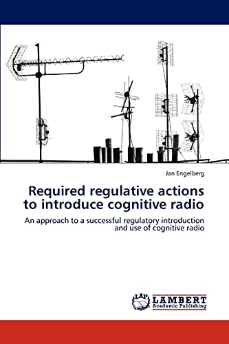 Required regulative actions to introduce cognitive radio: An approach to a successful regulatory introduction and use of cognitive radio