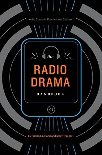 The Radio Drama Handbook: Audio Drama in Practice and Context: Audio Drama in Context and Practice