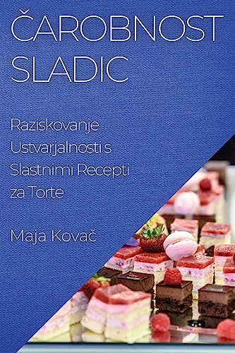 ¿arobnost Sladic: Raziskovanje Ustvarjalnosti s Slastnimi Recepti za Torte