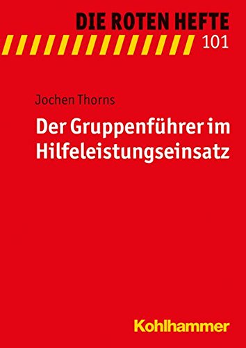 Der Gruppenführer im Hilfeleistungseinsatz (Die Roten Hefte, Bd. 101)