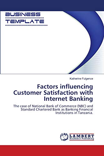 Factors influencing Customer Satisfaction with Internet Banking: The case of National Bank of Commerce (NBC) and Standard Chartered Bank as Banking Financial Institutions in Tanzania.