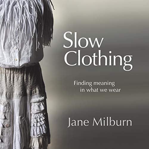 Slow Clothing: Finding meaning in what we wear (First Edition)