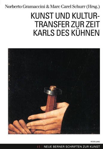 Kunst und Kulturtransfer zur Zeit Karls des Kühnen (Neue Berner Schriften zur Kunst)