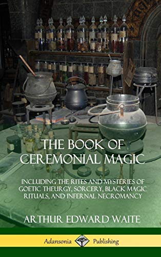 The Book of Ceremonial Magic: Including the Rites and Mysteries of Goetic Theurgy, Sorcery, Black Magic Rituals, and Infernal Necromancy (Hardcover)