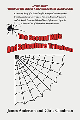 The Second Wife And Subculture Tribalism: A Shocking Story of a Second Wife's Attempted Murder of Her Wealthy Husband; Cover-Ups of Her Evil Actions ... Agencies to Protect One of Their Own from Ou