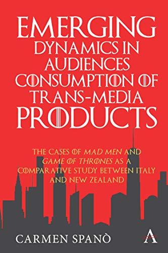 Emerging Dynamics in Audiences' Consumption of Trans-media Products: The Cases of Mad Men and Game of Thrones as a Comparative Study between Italy and New Zealand (Anthem on Television Studies)