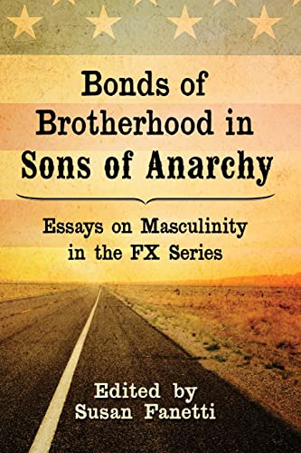 Bonds of Brotherhood in Sons of Anarchy: Essays on Masculinity in the FX Series