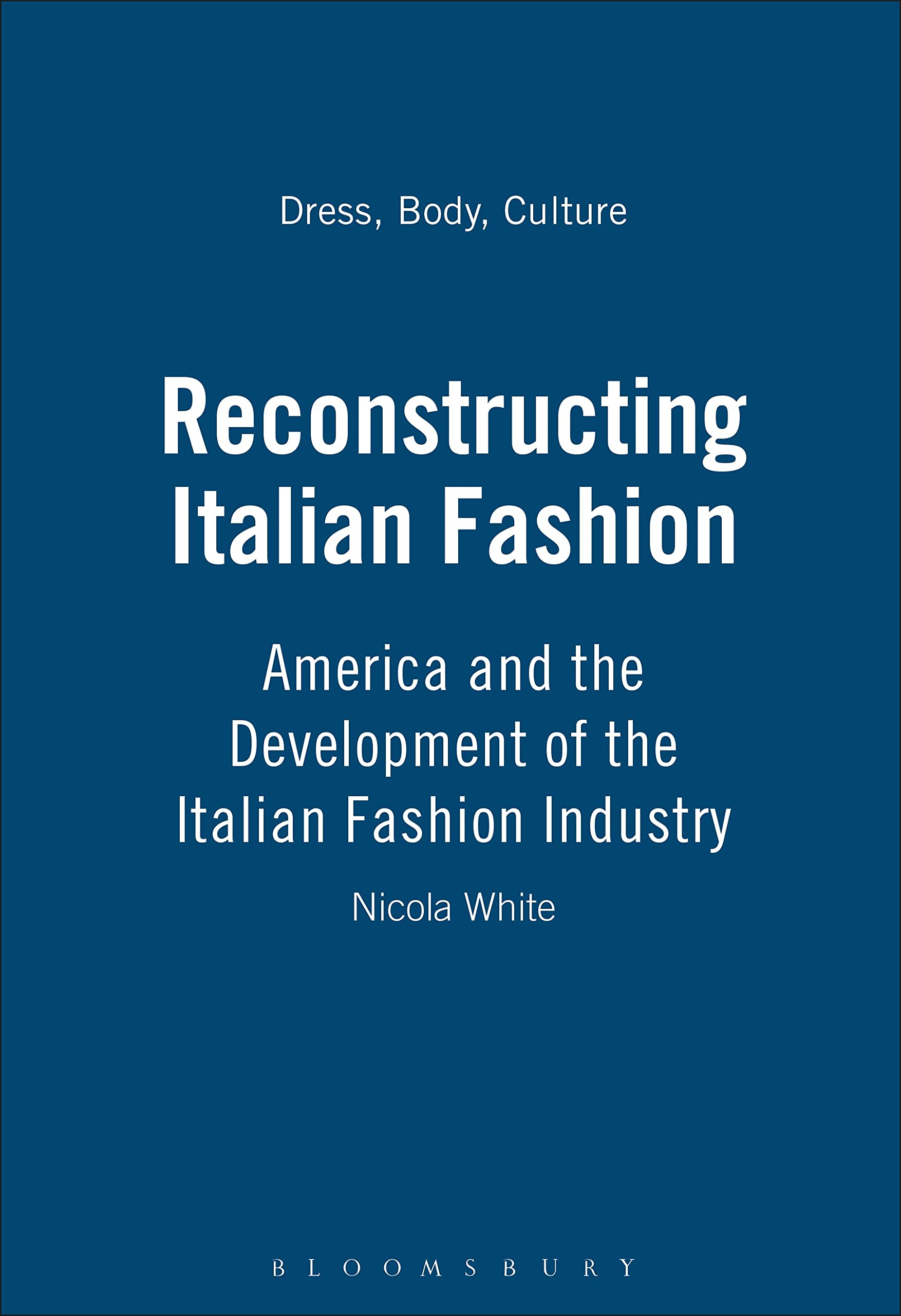 Reconstructing Italian Fashion: America and the Development of the Italian Fashion Industry (Dress, Body, Culture Series)