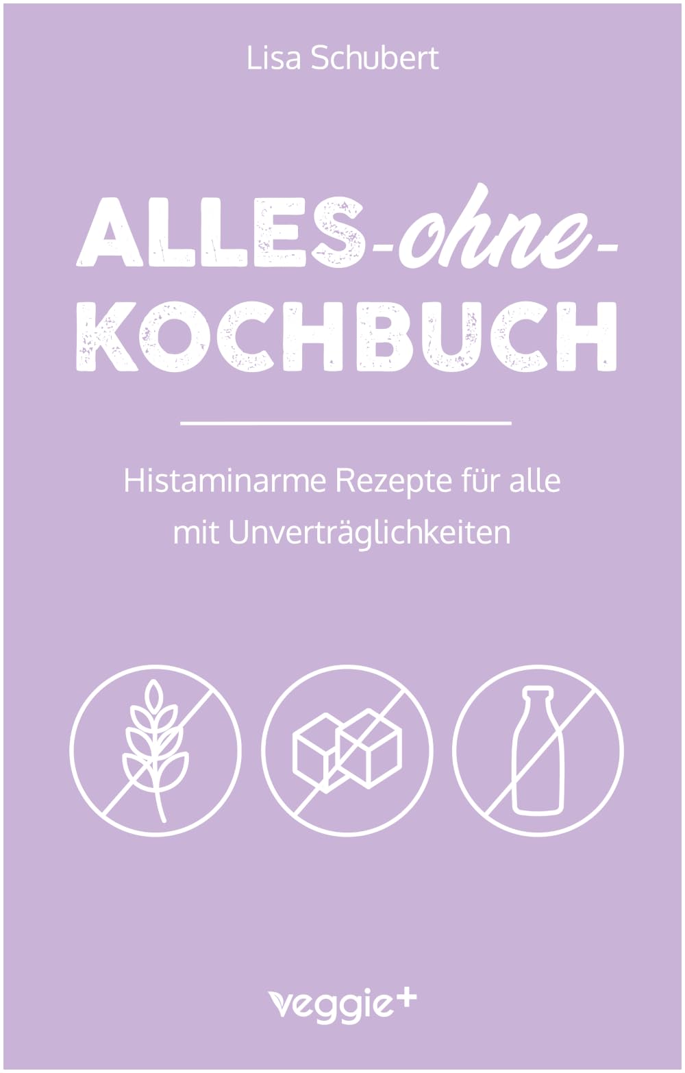 Alles-ohne-Kochbuch: Histaminarme Rezepte für alle mit Unverträglichkeiten (Histaminarme Ernährung bei Histaminintoleranz und Histaminunverträglichkeit – alles in einem Kochbuch)