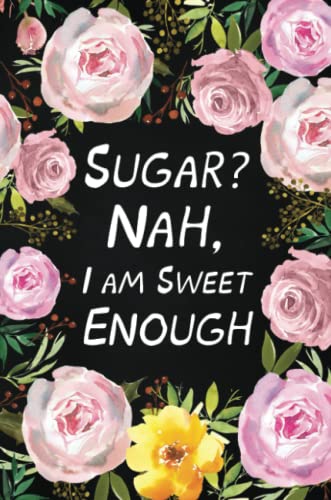 Sugar? Nah, I Am Sweet Enough: Health Log Book (Printed), Glucose Tracker, Record Your Blood Sugar, Personal Health Tracker, Health Planner