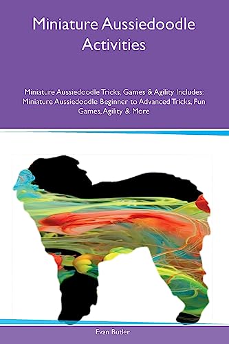 Miniature Aussiedoodle Activities Miniature Aussiedoodle Tricks, Games & Agility Includes: Miniature Aussiedoodle Beginner to Advanced Tricks, Fun Games, Agility and More