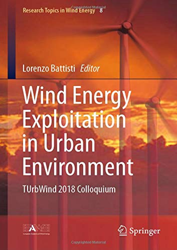 Wind Energy Exploitation in Urban Environment: TUrbWind 2018 Colloquium (Research Topics in Wind Energy, Band 8)
