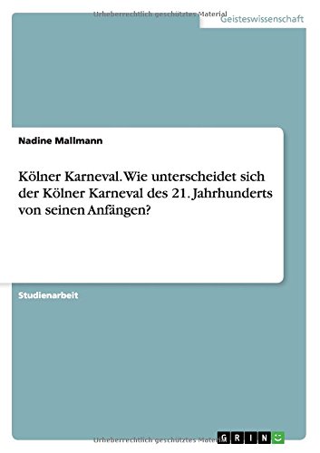 Kölner Karneval. Wie unterscheidet sich der Kölner Karneval des 21. Jahrhunderts von seinen Anfängen?