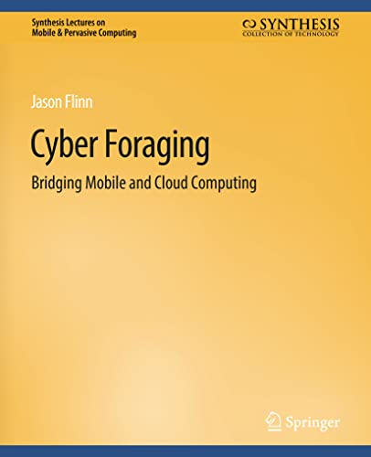Cyber Foraging: Bridging Mobile and Cloud Computing (Synthesis Lectures on Mobile & Pervasive Computing)