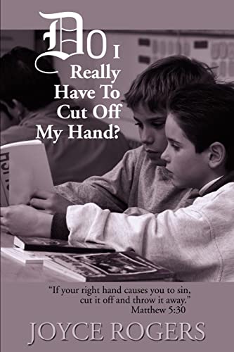 Do I Really Have To Cut Off My Hand?: If your right hand causes you to sin, cut it off and throw it away. Matthew 5:30: If Your Right Hand Causes ... Cut If Off and Throw It Away, Matthew 5:30