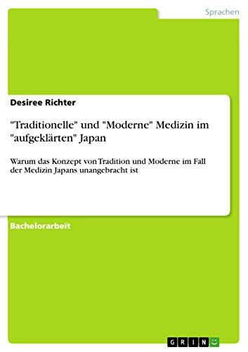 Traditionelle und Moderne Medizin im aufgeklärten Japan: Warum das Konzept von Tradition und Moderne im Fall der Medizin Japans unangebracht ist