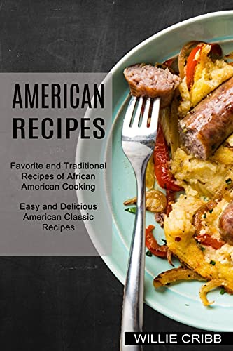 American Recipes: Favorite and Traditional Recipes of African American Cooking (Easy and Delicious American Classic Recipes)