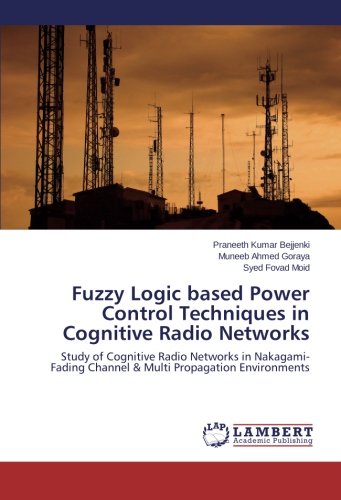 Fuzzy Logic based Power Control Techniques in Cognitive Radio Networks: Study of Cognitive Radio Networks in Nakagami-Fading Channel & Multi Propagation Environments