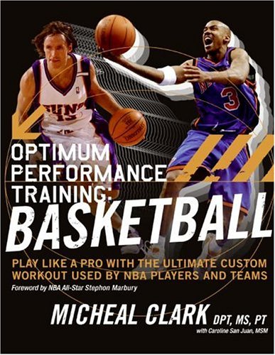 Optimum Performance Training: Basketball: Play Like a Pro with the Ultimate Custom Workout Used by NBA Players and Teams: Basketball - Play Like a Pro with the Ultimate NBA Custom Workout