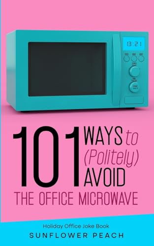 101 Ways to (Politely) Avoid the Office Microwave: Holiday Office Joke Book