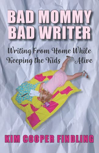 Bad Mommy Bad Writer: Writing From Home While Keeping the Kids Alive