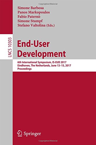 End-User Development: 6th International Symposium, IS-EUD 2017, Eindhoven, The Netherlands, June 13-15, 2017, Proceedings (Lecture Notes in Computer Science)