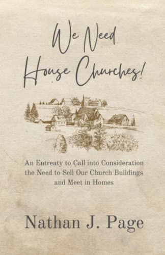 We Need House Churches: An Entreaty to Call into Consideration the Need to Sell Our Church Buildings and Meet in Homes