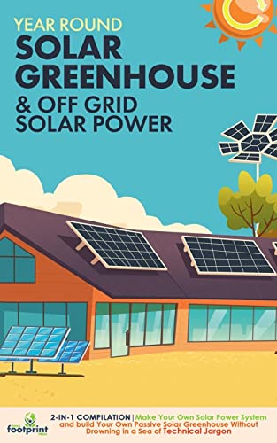 Off Grid Solar Power & Year Round Solar Greenhouse: 2-in-1 Compilation | Make Your Own Solar Power System and build Your Own Passive Solar Greenhouse Without Drowning in a Sea of Technical Jargon