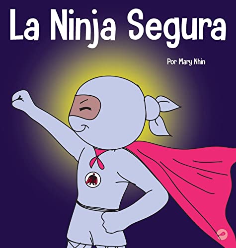 La Ninja Segura: Un libro para niños sobre el desarrollo de la confianza en uno mismo y la autoestima (Ninja Life Hacks Spanish)