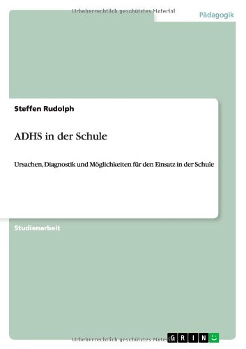 ADHS in der Schule: Ursachen, Diagnostik und Möglichkeiten für den Einsatz in der Schule