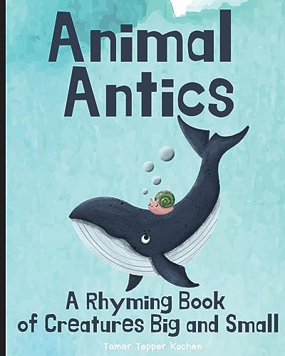 Animal Antics: A Rhyming Book of Creatures Big and Small: A Rhyming Book of Creatures Big and Small: A Rhyming Book of Creatures Big and Small