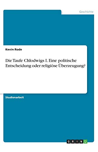 Die Taufe Chlodwigs I. Eine politische Entscheidung oder religiöse Überzeugung?