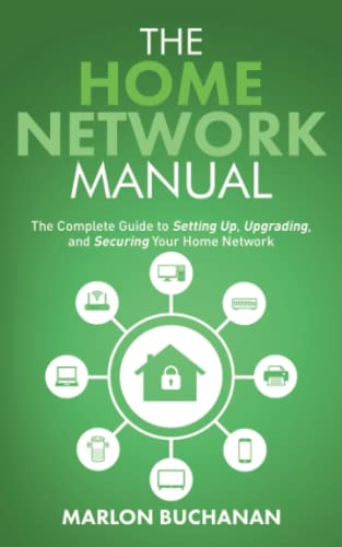 The Home Network Manual: The Complete Guide to Setting Up, Upgrading, and Securing Your Home Network