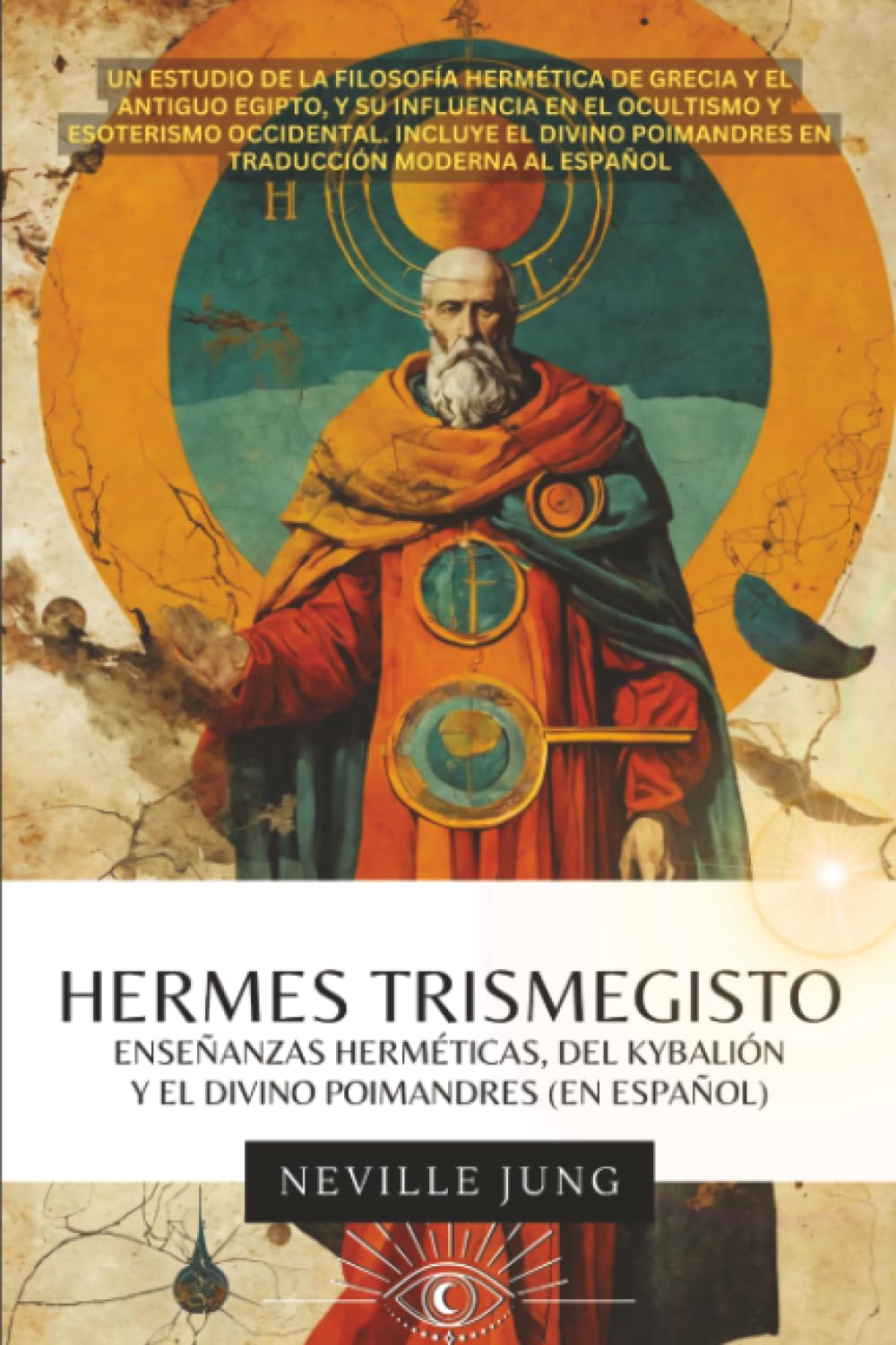 Hermes Trismegisto: Enseñanzas Herméticas, Del Kybalión Y El Divino Poimandres