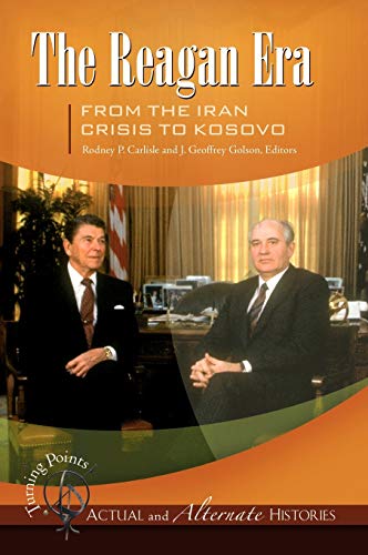 Turning Points--Actual and Alternate Histories: The Reagan Era from the Iran Crisis to Kosovo (Turning Points in Actual and Alternate Histories)