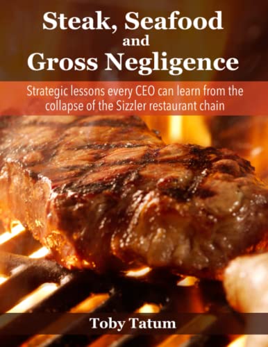 Steak, Seafood and Gross Negligence: Strategic lessons every CEO can learn from the collapse of the Sizzler restaurant chain