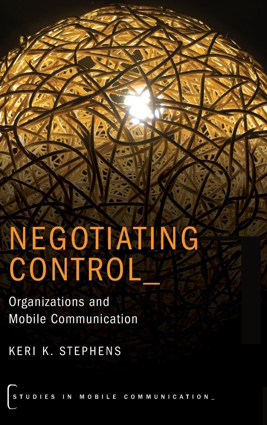 Negotiating Control: Organizations and Mobile Communication (Studies in Mobile Communication)
