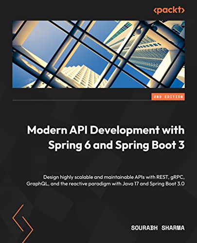 Modern API Development with Spring 6 and Spring Boot 3 - Second Edition: Design scalable, viable, and reactive APIs with REST, gRPC, and GraphQL using Java 17 and Spring Boot 3
