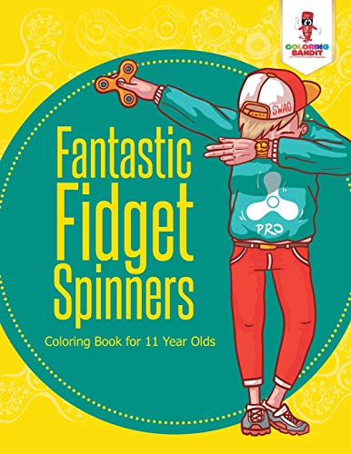 Fantastic Fidget Spinners : Coloring Book for 11 Year Olds