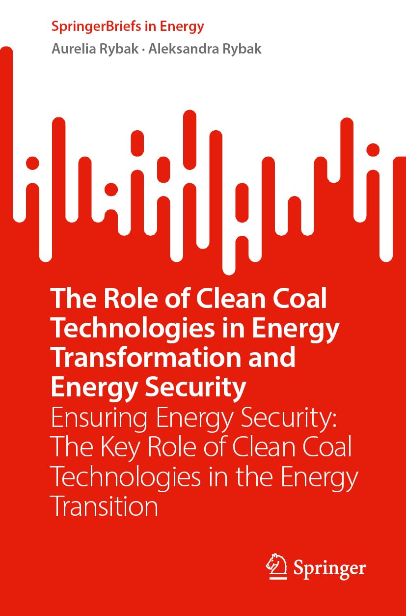 The Role of Clean Coal Technologies in Energy Transformation and Energy Security: Ensuring Energy Security: The Key Role of Clean Coal Technologies in the Energy Transition (SpringerBriefs in Energy)