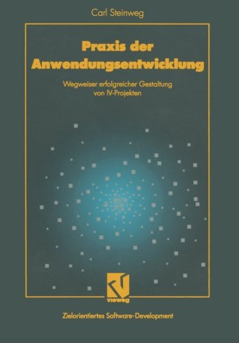 Praxis der Anwendungsentwicklung: Wegweiser erfolgreicher Gestaltung von IV-Projekten (Zielorientiertes Software-Development) (German Edition) (XZielorientiertes Software-Development)